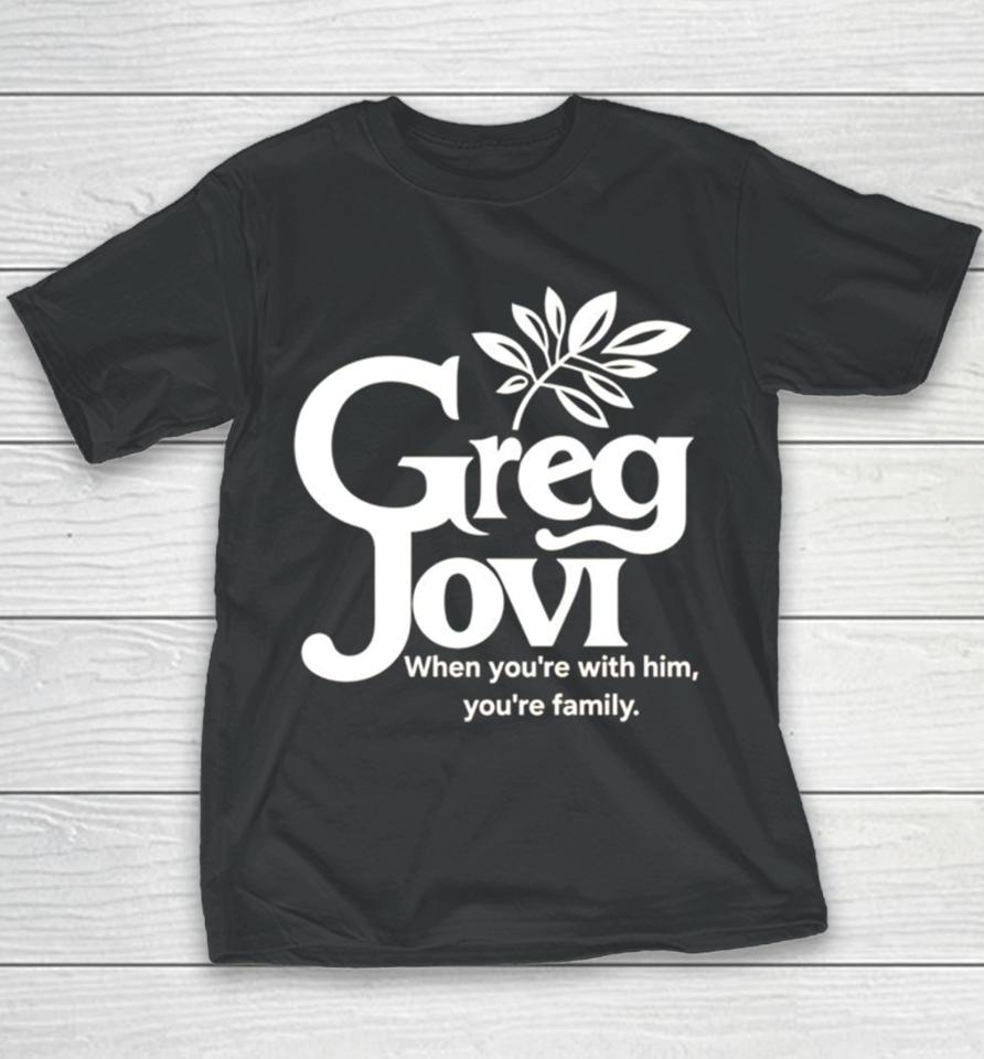 Greg Jovi When You’re With Him You’re Family Youth T-Shirt