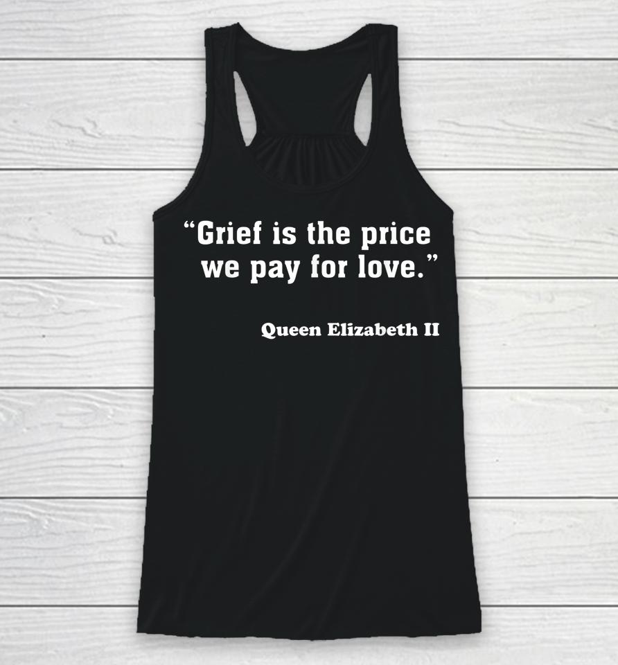 Grief Is The Price We Pay For Love Queen Elizabeth Quotes Racerback Tank