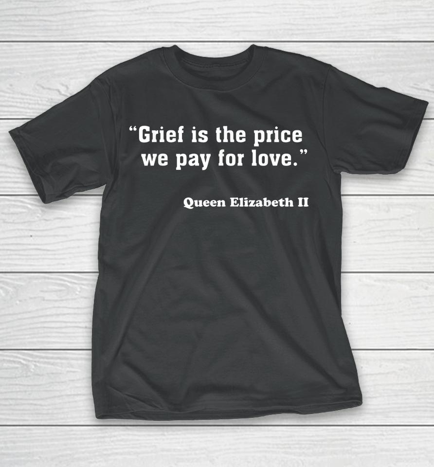 Grief Is The Price We Pay For Love Queen Elizabeth Quotes T-Shirt