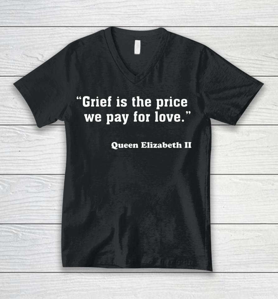 Grief Is The Price We Pay For Love Queen Elizabeth Quotes Unisex V-Neck T-Shirt