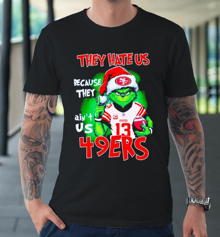 Grinch Santa They Hate Us Because They Ain’t Us 49Ers Football Premium T-Shirt