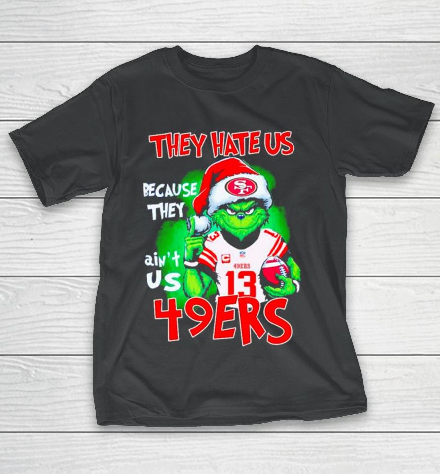 Grinch Santa They Hate Us Because They Ain’t Us 49Ers Football T-Shirt