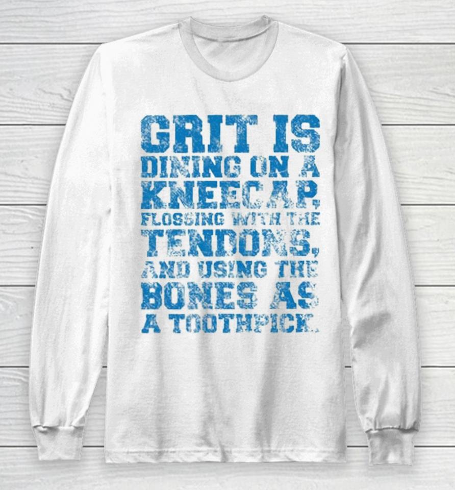 Grit Is Dining On A Kneecap Flossing With The Tendons And Using The Bones As A Toothpick Long Sleeve T-Shirt