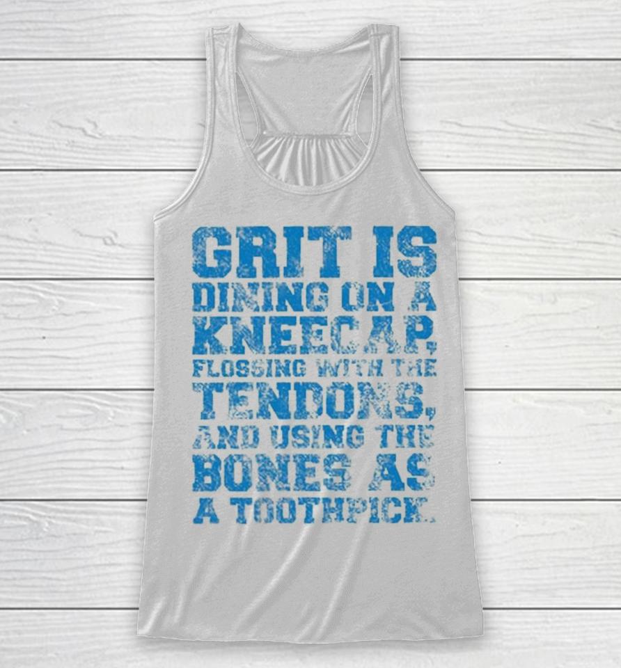 Grit Is Dining On A Kneecap Flossing With The Tendons And Using The Bones As A Toothpick Racerback Tank