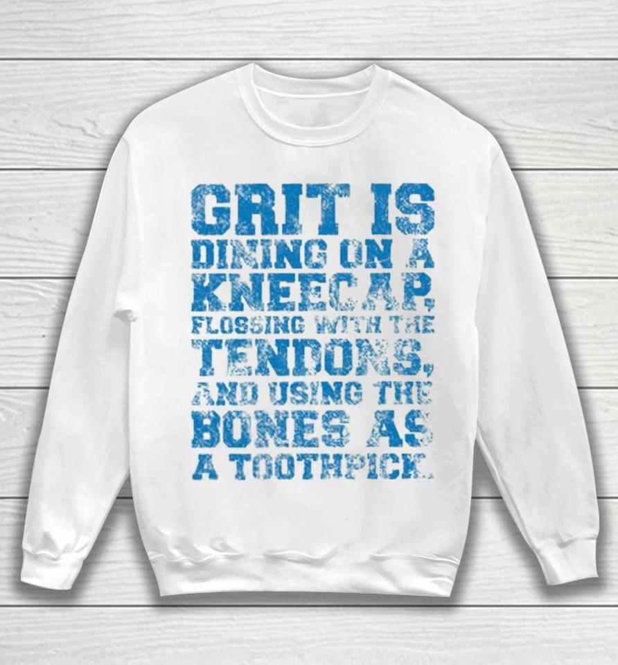 Grit Is Dining On A Kneecap Flossing With The Tendons And Using The Bones As A Toothpick Sweatshirt