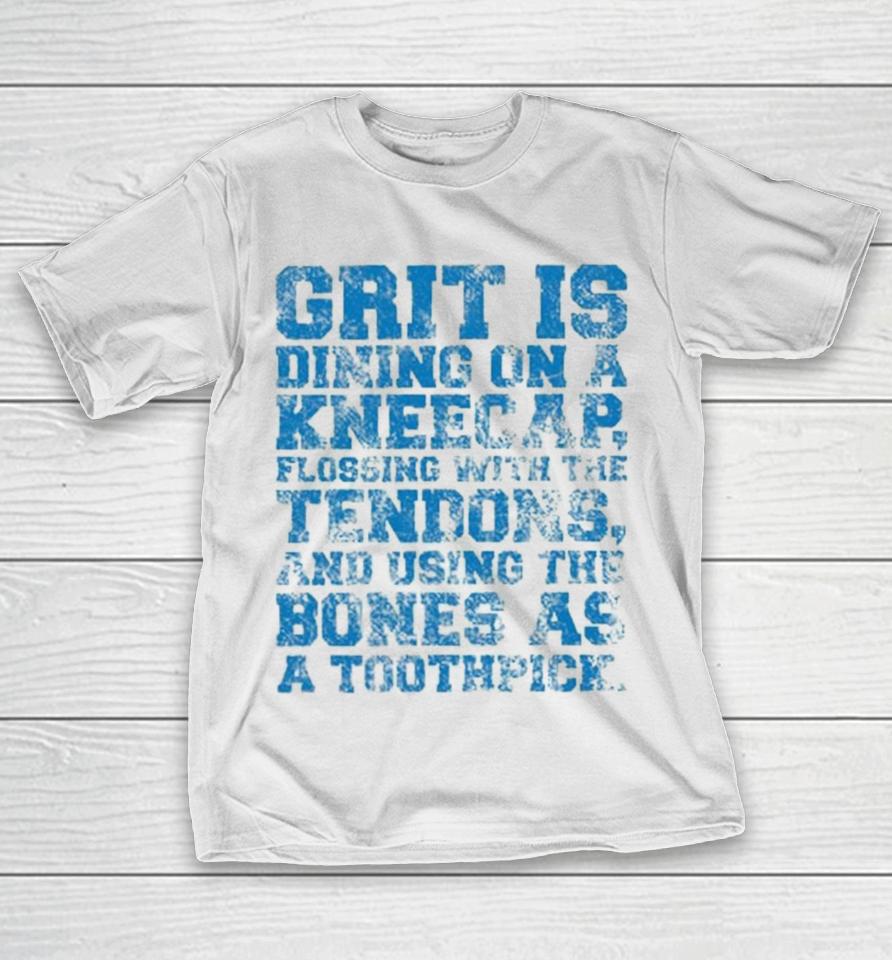 Grit Is Dining On A Kneecap Flossing With The Tendons And Using The Bones As A Toothpick T-Shirt