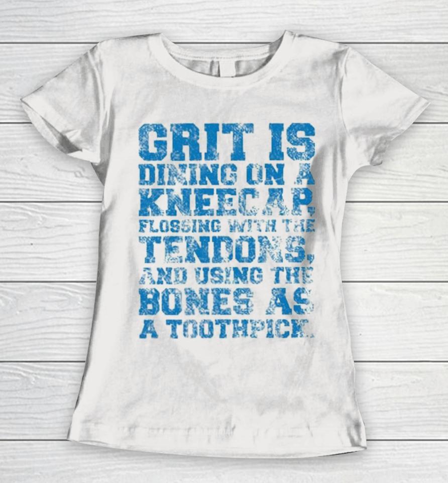 Grit Is Dining On A Kneecap Flossing With The Tendons And Using The Bones As A Toothpick Women T-Shirt