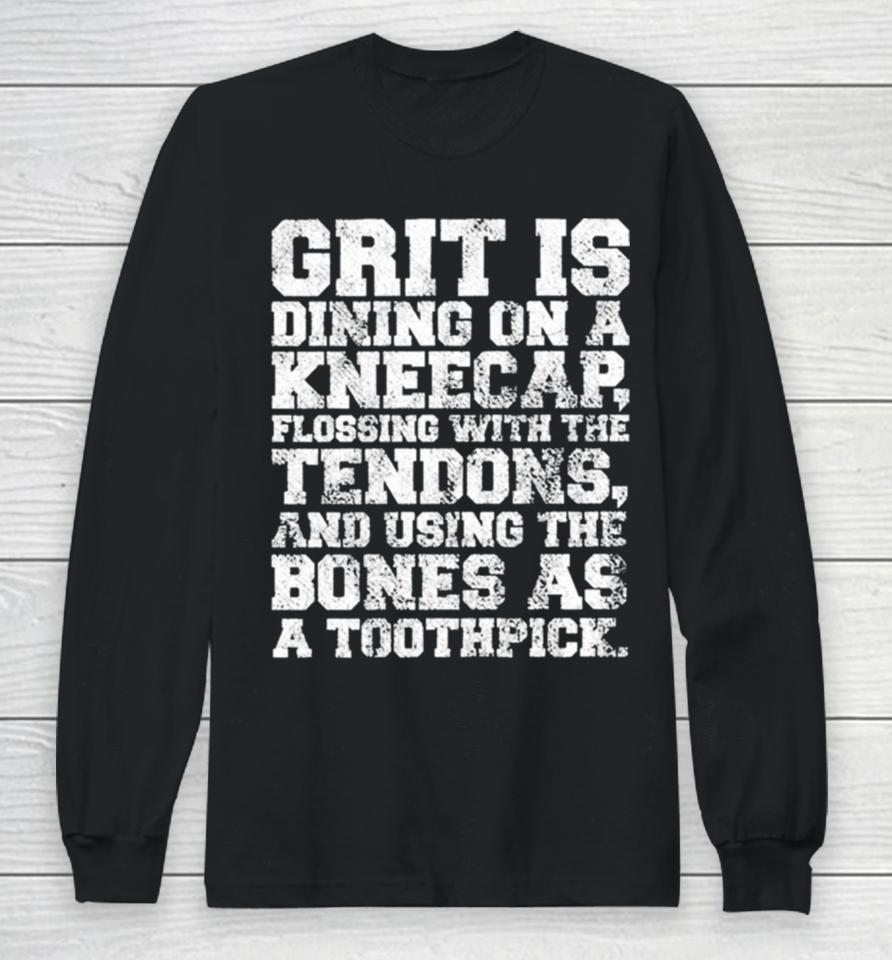 Grit Is Dining On A Kneecap Flossing With The Tendons Long Sleeve T-Shirt