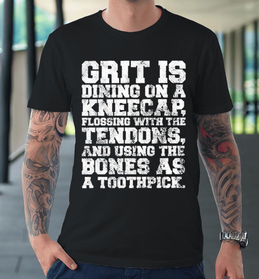 Grit Is Dining On A Kneecap Flossing With The Tendons Premium T-Shirt