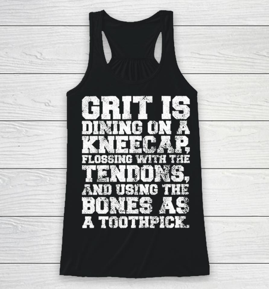 Grit Is Dining On A Kneecap Flossing With The Tendons Racerback Tank
