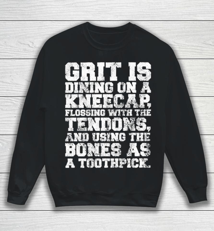 Grit Is Dining On A Kneecap Flossing With The Tendons Sweatshirt