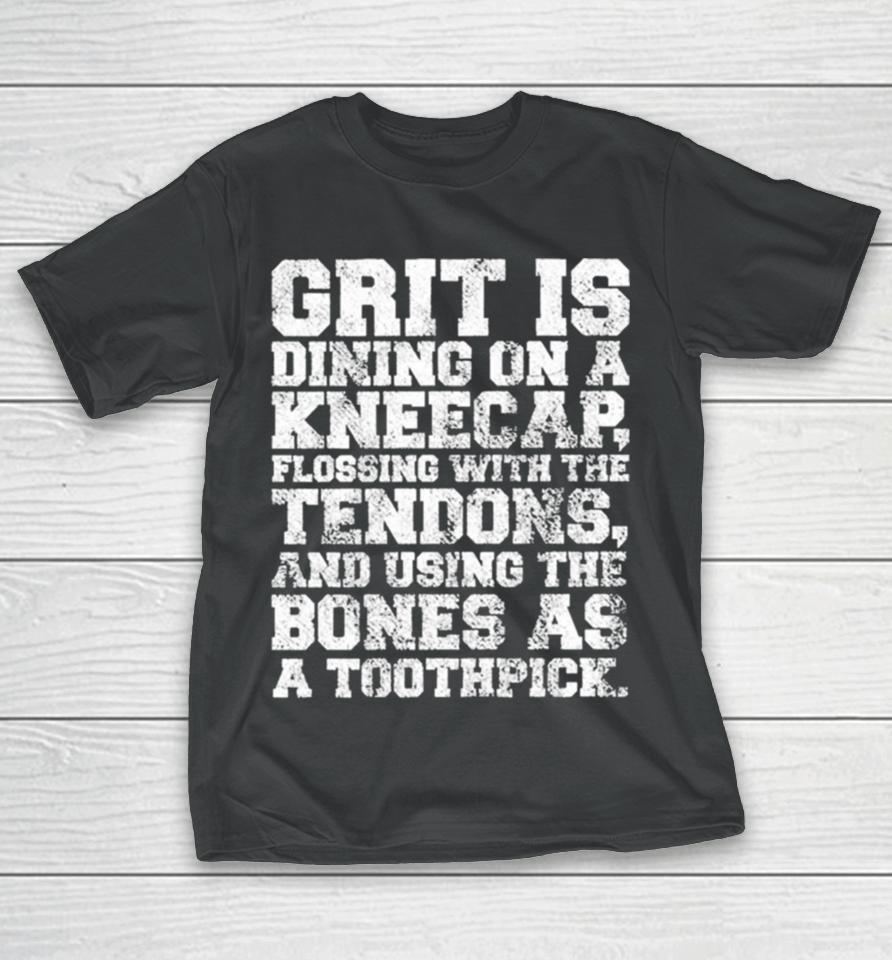 Grit Is Dining On A Kneecap Flossing With The Tendons T-Shirt