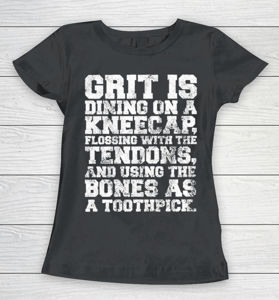 Grit Is Dining On A Kneecap Flossing With The Tendons Women T-Shirt