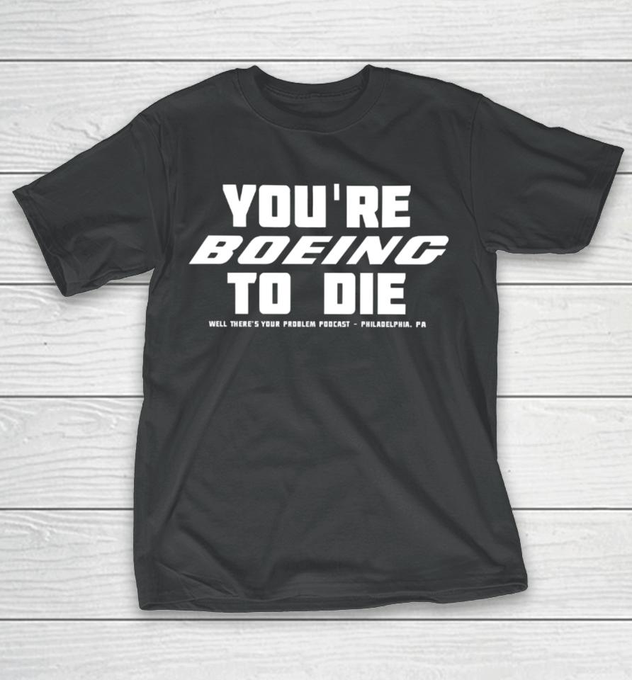 Gritty Motorsports You’re Boeing To Die Well There’s Your Problem Podcast Philadelphia T-Shirt