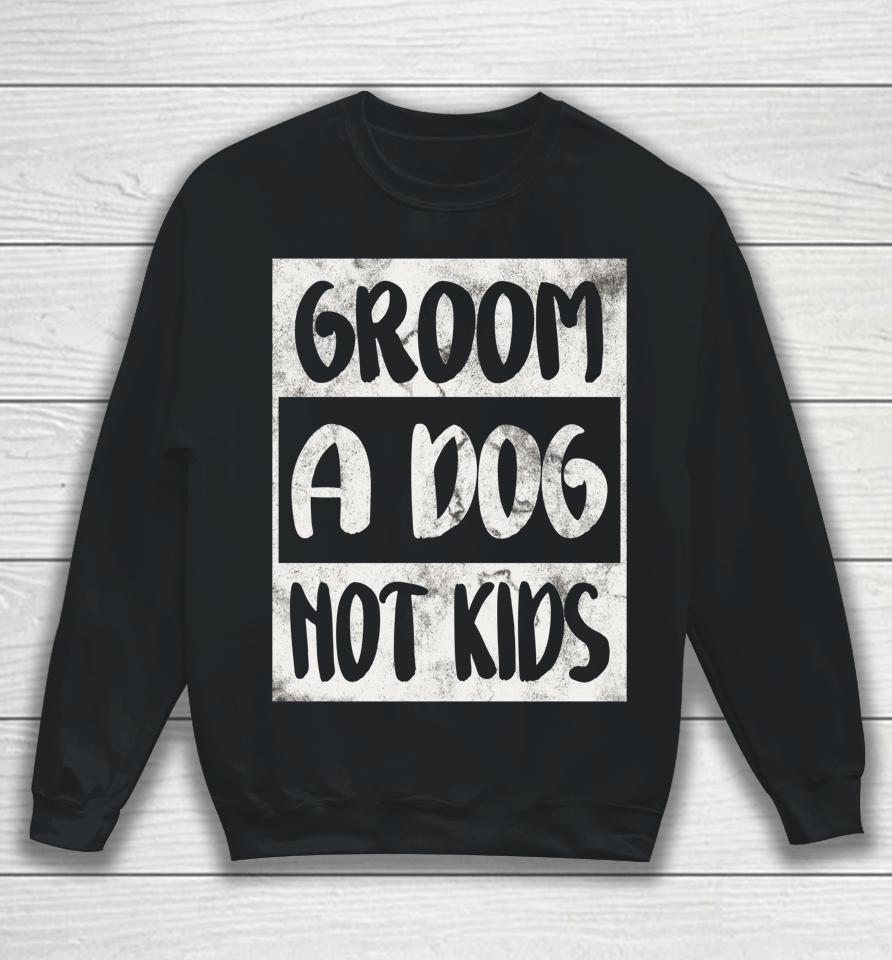 Groom A Dog Not Kids Sweatshirt