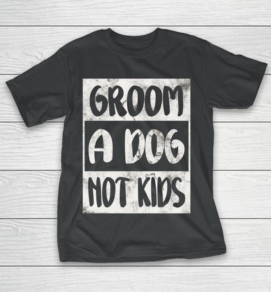 Groom A Dog Not Kids T-Shirt