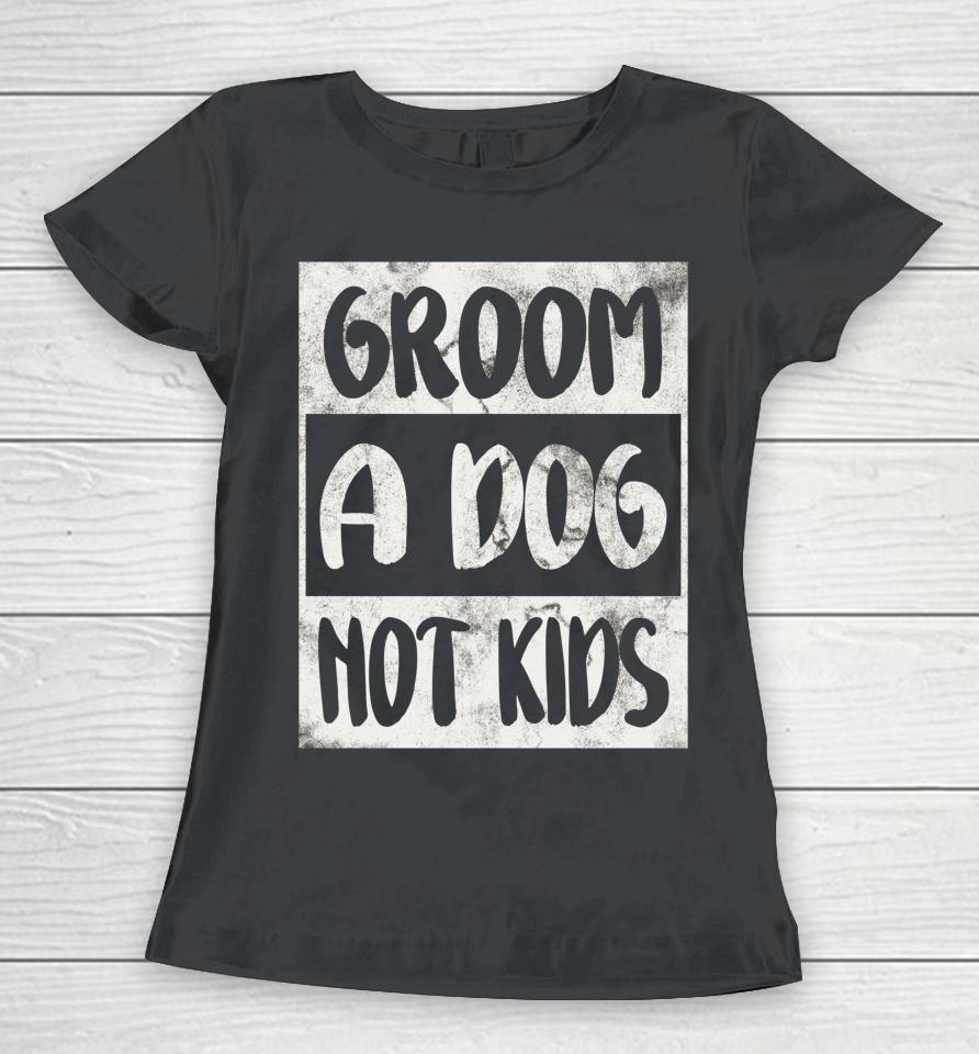 Groom A Dog Not Kids Women T-Shirt