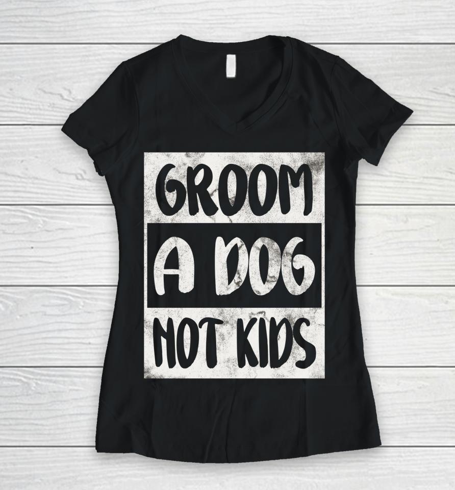 Groom A Dog Not Kids Women V-Neck T-Shirt