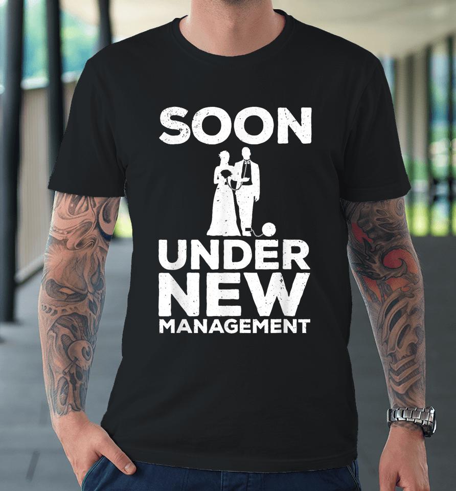 Groom Bachelor Party T-Shirt Soon Under New Management Premium T-Shirt