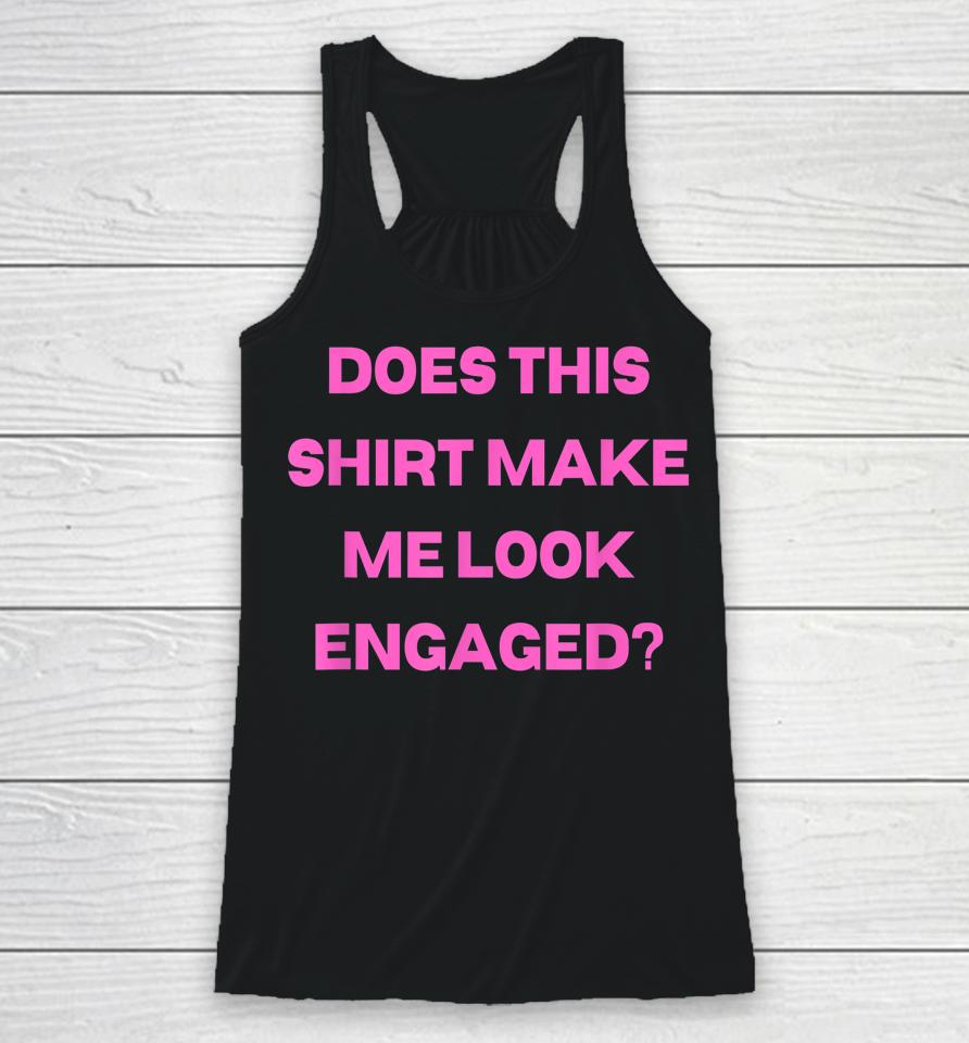 Groom Bachelor Party Wedding Does Shirt Make Me Look Engaged Racerback Tank