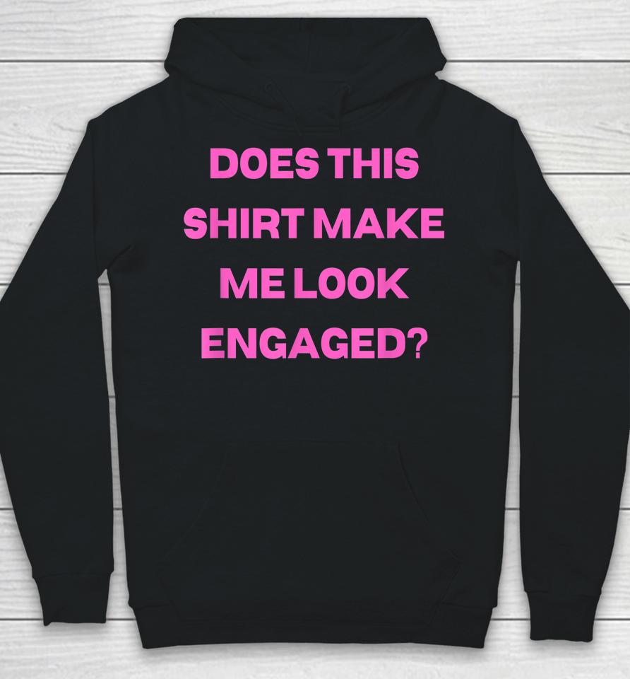 Groom Bachelor Party Wedding Does Shirt Make Me Look Engaged Hoodie