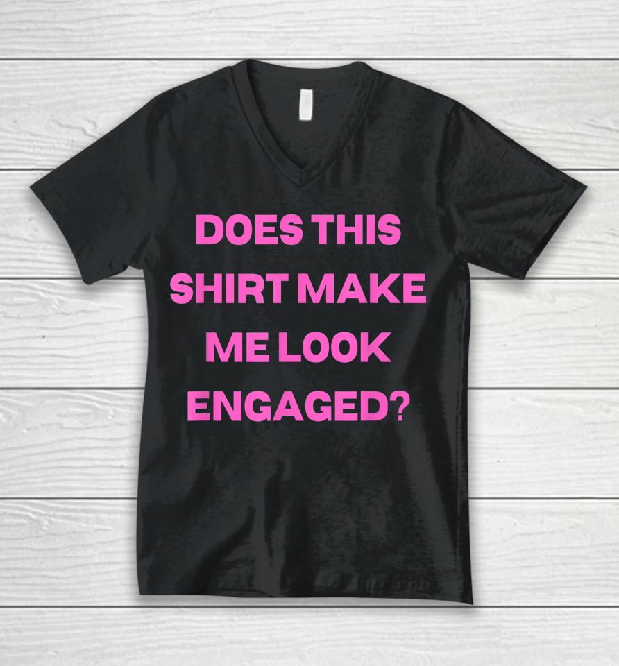 Groom Bachelor Party Wedding Does Shirt Make Me Look Engaged Unisex V-Neck T-Shirt