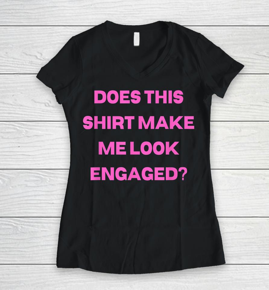 Groom Bachelor Party Wedding Does Shirt Make Me Look Engaged Women V-Neck T-Shirt