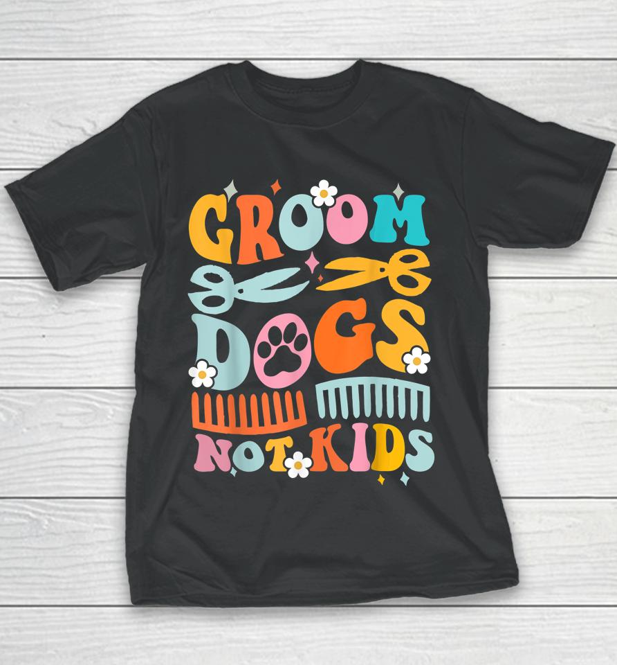 Groom Dogs Not Kids Funny Dog Groomer Pet Grooming Groovy Youth T-Shirt