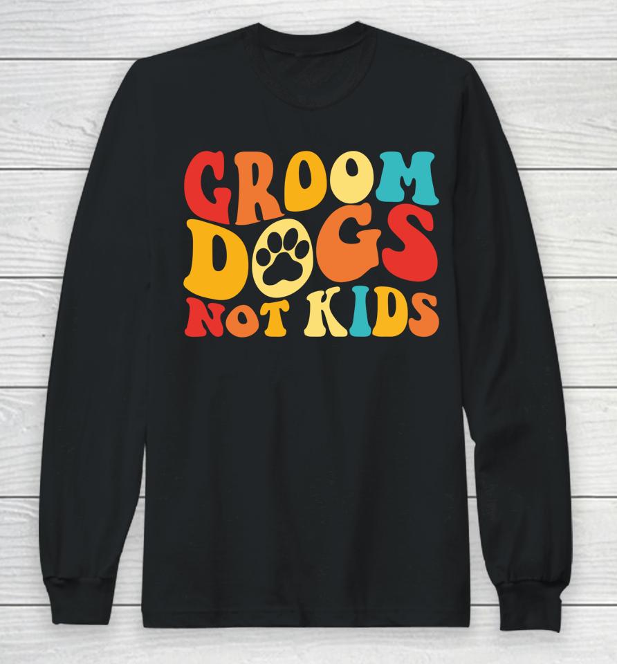 Groom Dogs Not Kids Funny Dogs Cute Meme Groovy Vintage Dog Long Sleeve T-Shirt