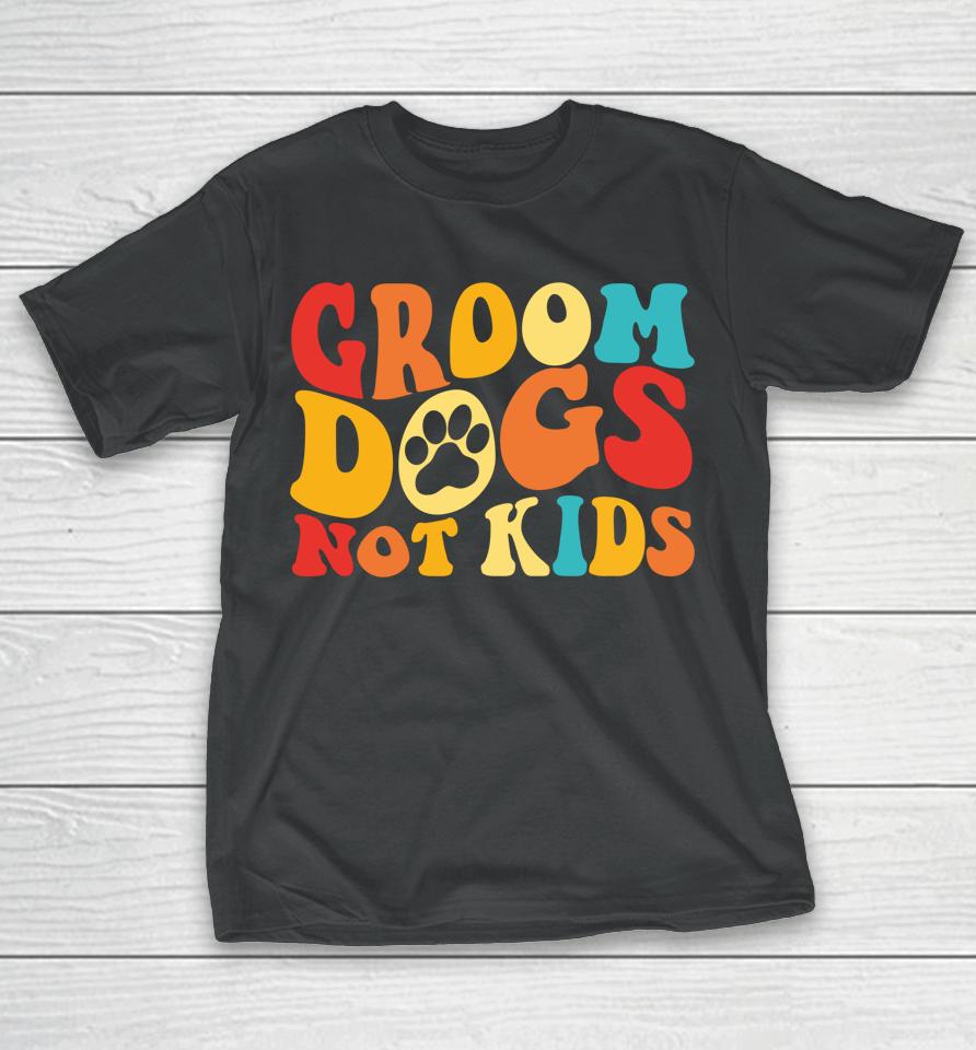 Groom Dogs Not Kids Funny Dogs Cute Meme Groovy Vintage Dog T-Shirt
