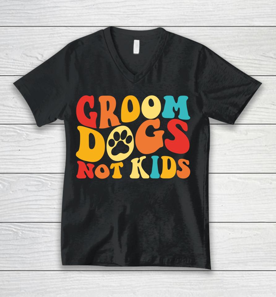 Groom Dogs Not Kids Funny Dogs Cute Meme Groovy Vintage Dog Unisex V-Neck T-Shirt