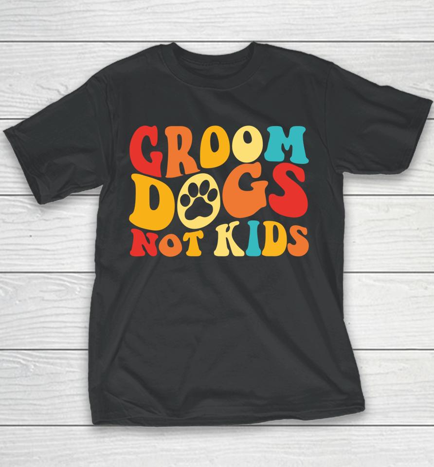 Groom Dogs Not Kids Funny Dogs Cute Meme Groovy Vintage Dog Youth T-Shirt
