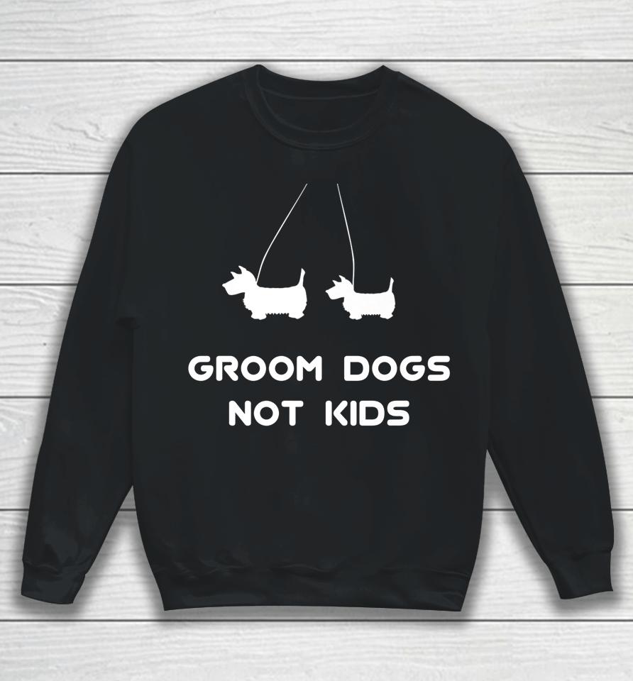 Groom Dogs Not Kids Sweatshirt