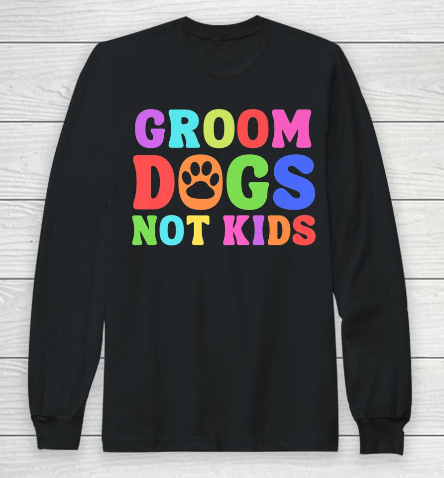 Groom Dogs Not Kids Long Sleeve T-Shirt