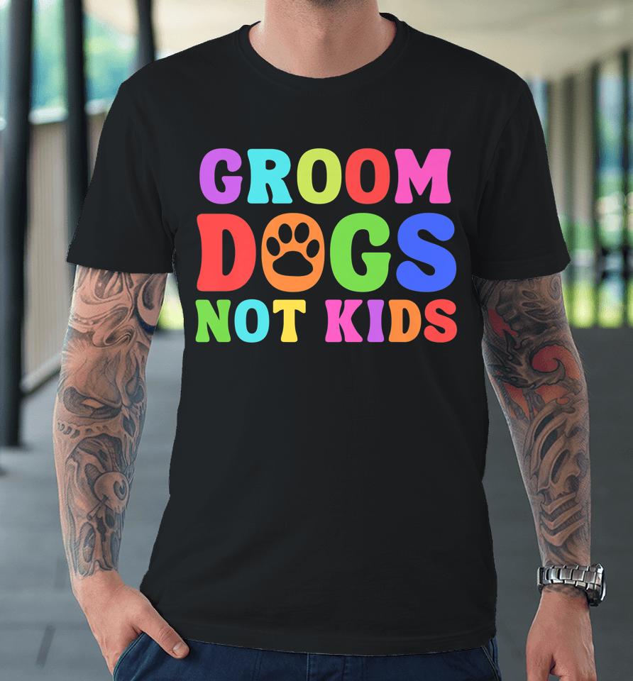 Groom Dogs Not Kids Premium T-Shirt
