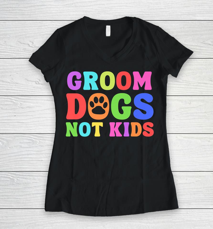 Groom Dogs Not Kids Women V-Neck T-Shirt
