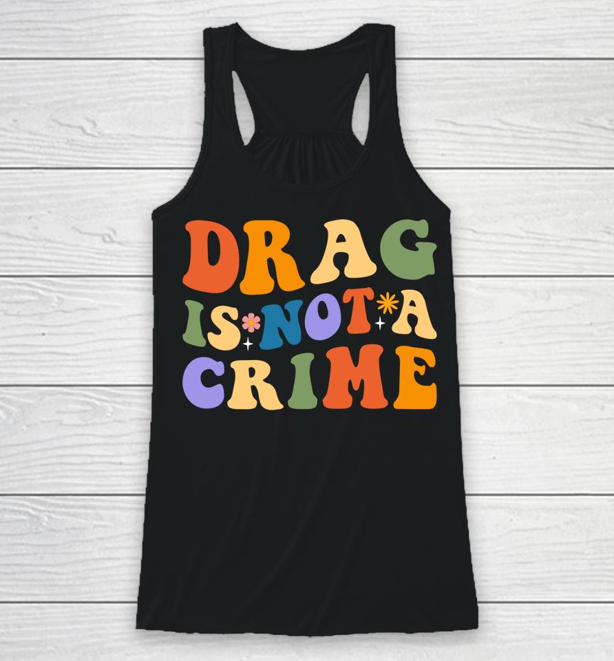 Groovy Drag Is Not A Crime Shirt Gay Pride Rainbow Equality Racerback Tank