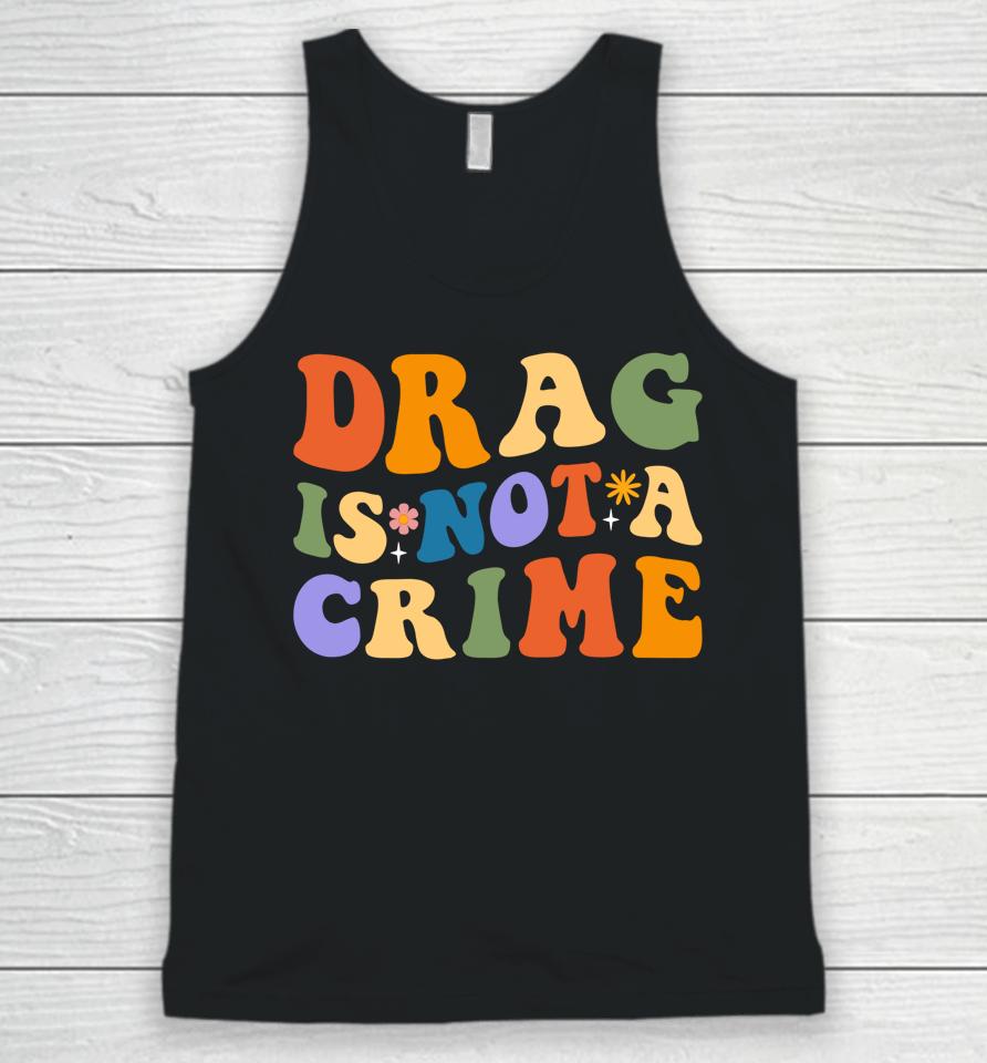 Groovy Drag Is Not A Crime Shirt Gay Pride Rainbow Equality Unisex Tank Top