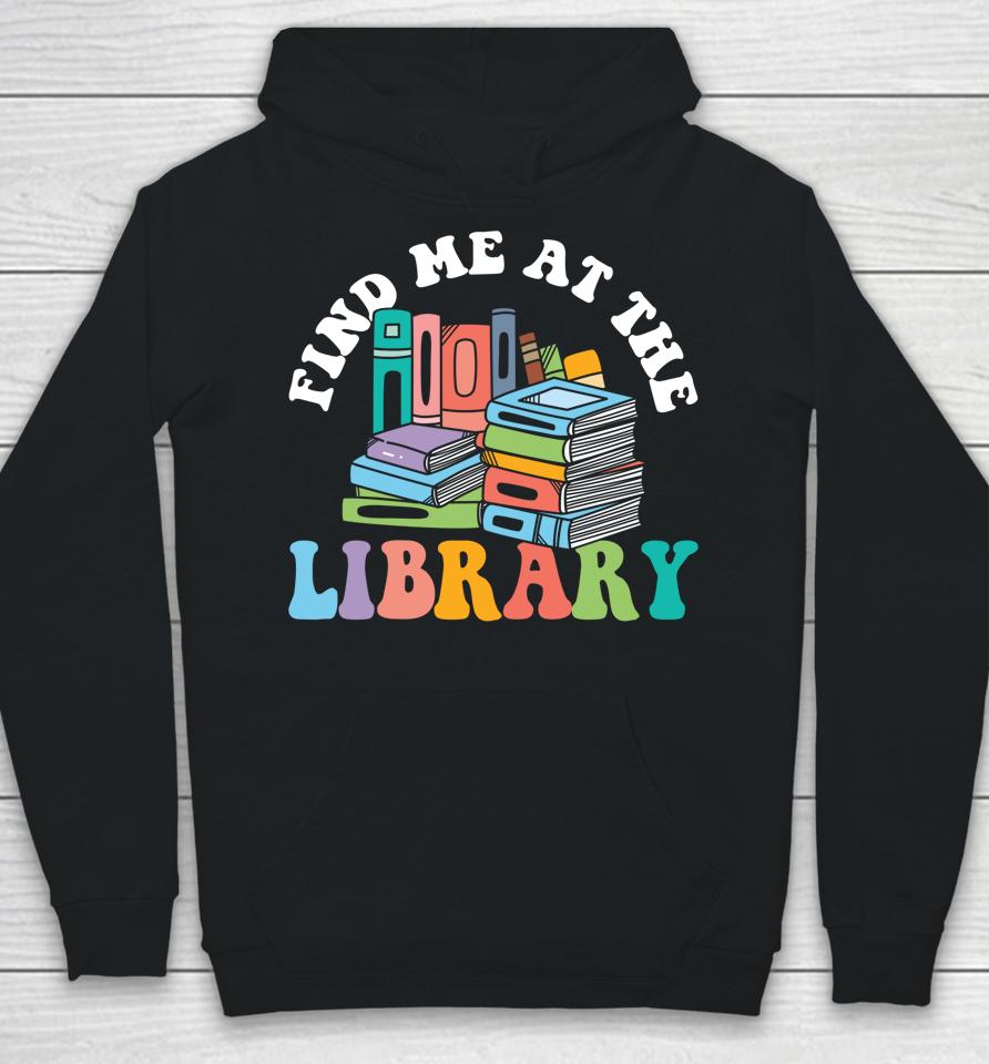 Groovy Find Me At The Library Lover Book School Librarian Hoodie
