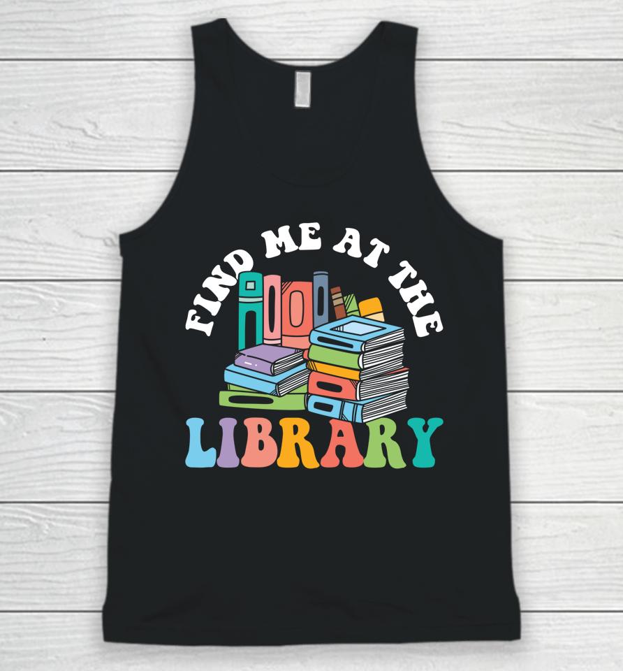 Groovy Find Me At The Library Lover Book School Librarian Unisex Tank Top