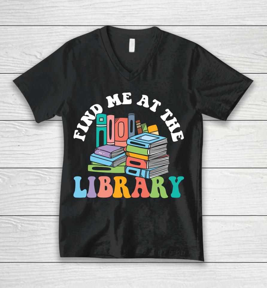 Groovy Find Me At The Library Lover Book School Librarian Unisex V-Neck T-Shirt