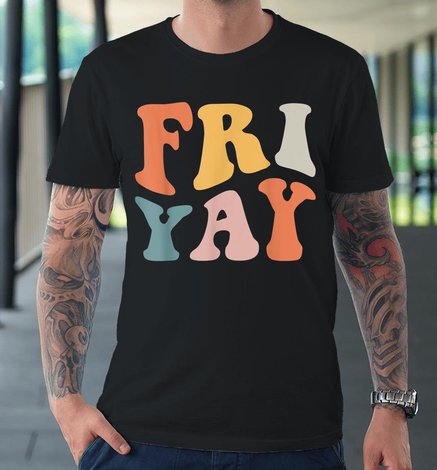 Groovy Fri-Yay Teachers Weekend Day Of The Week Teachers Premium T-Shirt