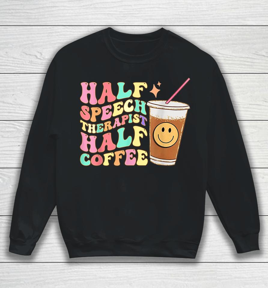 Groovy Half Speech Therapist Half Coffee Slp Speech Therapy Sweatshirt