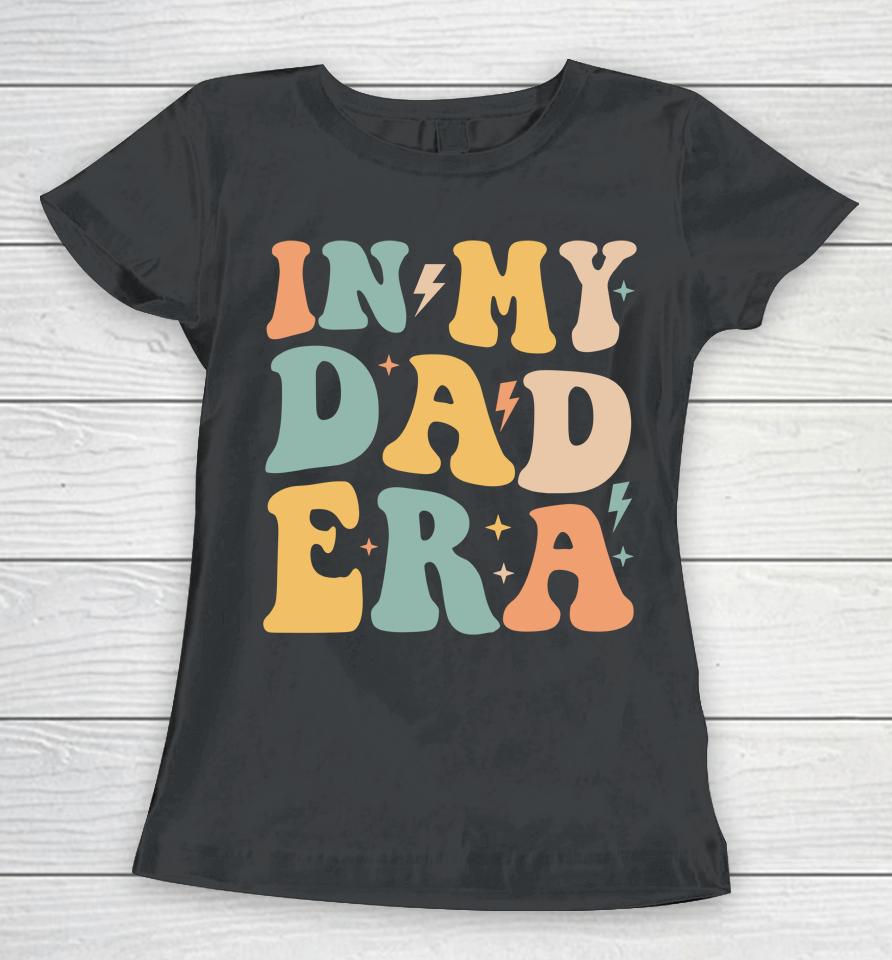 Groovy In My Dad Era Funny Dad Father Daddy Era Women T-Shirt