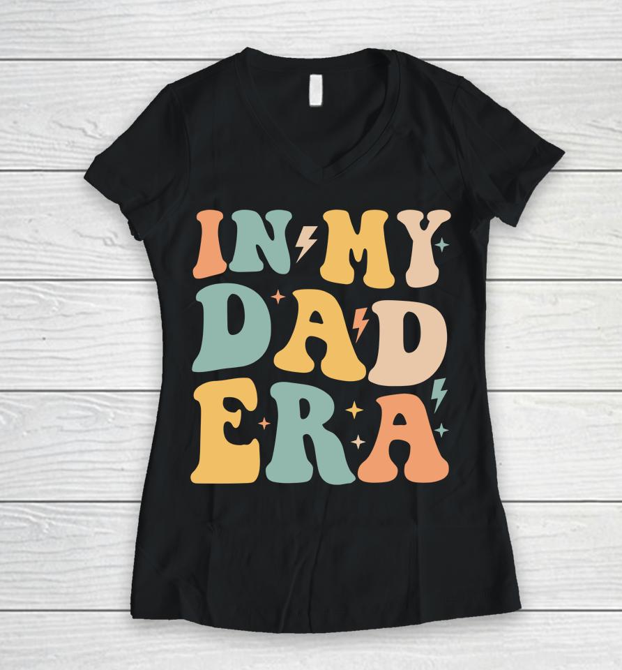 Groovy In My Dad Era Funny Dad Father Daddy Era Women V-Neck T-Shirt