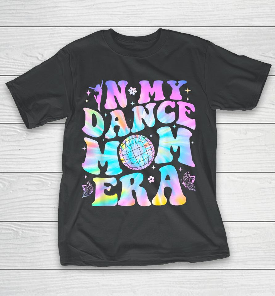 Groovy In My Dance Mom Era Dance Lover Tie Dye Funny T-Shirt
