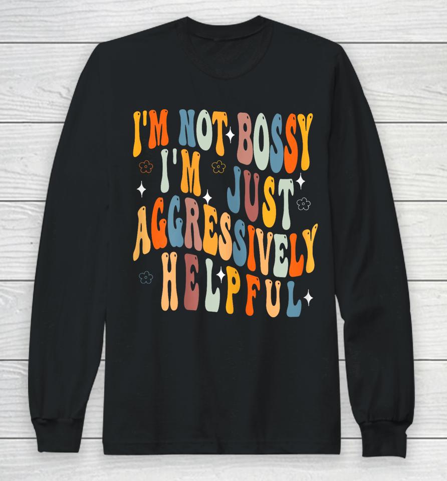 Groovy Mother's Day I'm Not Bossy I'm Aggressively Helpful Long Sleeve T-Shirt