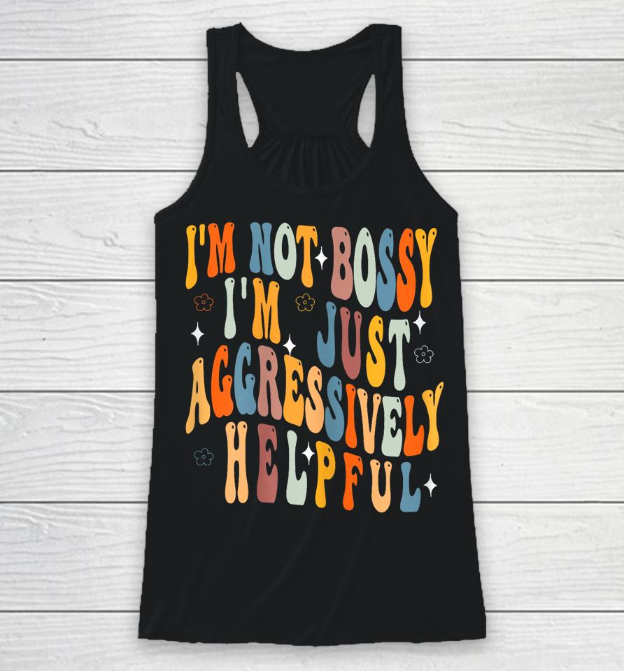Groovy Mother's Day I'm Not Bossy I'm Aggressively Helpful Racerback Tank
