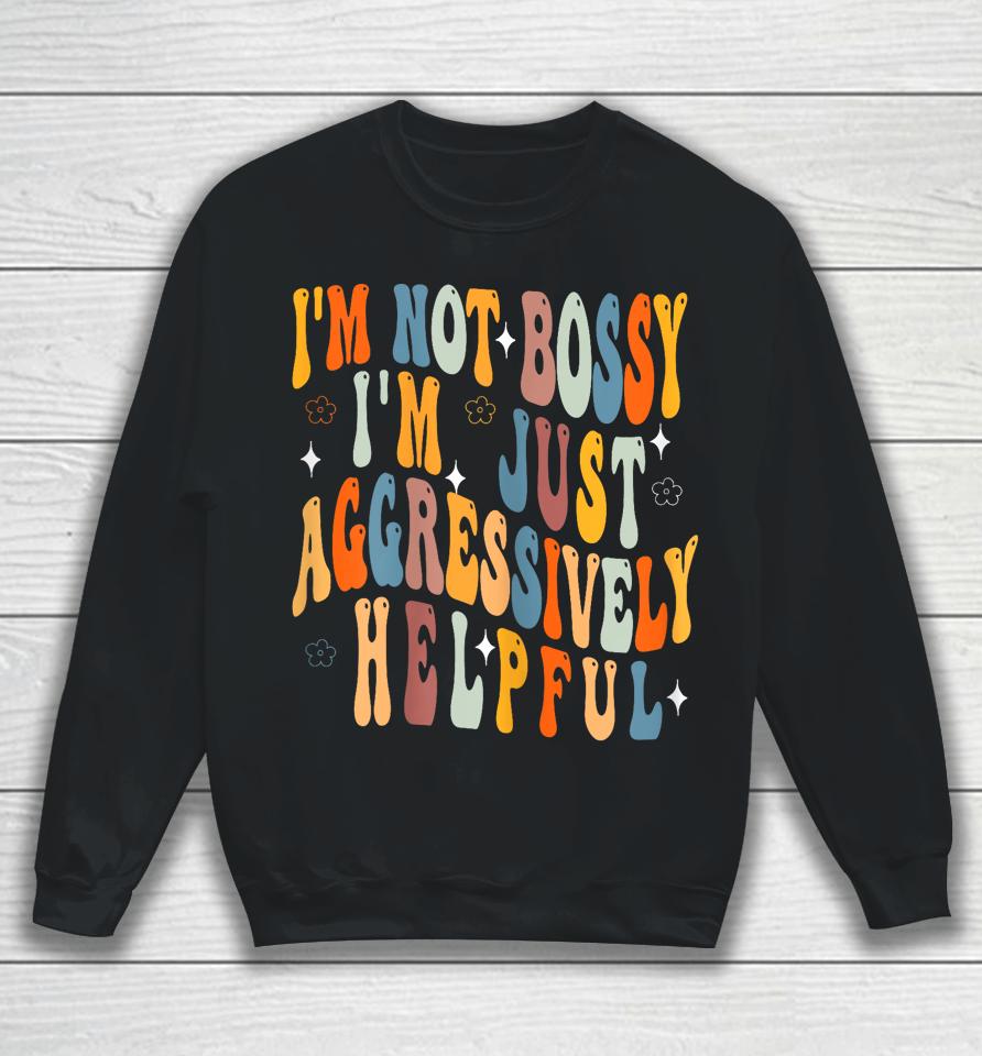 Groovy Mother's Day I'm Not Bossy I'm Aggressively Helpful Sweatshirt