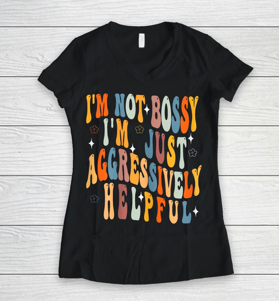 Groovy Mother's Day I'm Not Bossy I'm Aggressively Helpful Women V-Neck T-Shirt